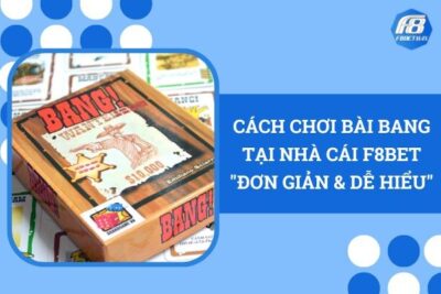 Cách Chơi Bài Bang Tại Nhà Cái F8Bet “Đơn Giản & Dễ Hiểu”