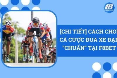 [Chi Tiết] Cách Chơi Cá Cược Đua Xe Đạp “Chuẩn” Tại F8Bet