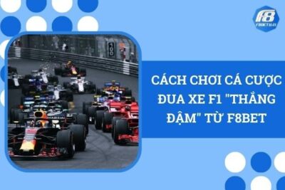 Cách Chơi Cá Cược Đua Xe F1 “Thắng Đậm” Từ F8Bet