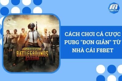 Cách Chơi Cá Cược PUBG “Đơn Giản” Từ Nhà Cái F8Bet