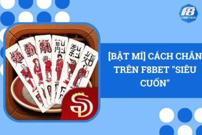 [Bật Mí] Cách Chơi Chắn Trên F8Bet “Siêu Cuốn”