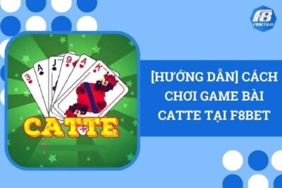 [Hướng Dẫn] Cách Chơi Game Bài Catte Tại F8Bet