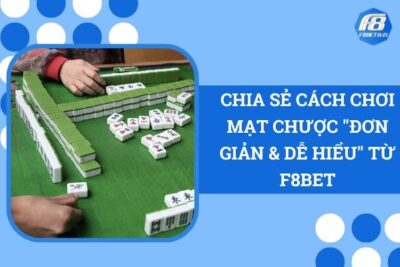 Chia Sẻ Cách Chơi Mạt Chược “Đơn Giản & Dễ Hiểu” Tử F8Bet