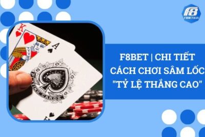 F8Bet | Chi Tiết Cách Chơi Sâm Lốc “Tỷ Lệ Thắng Cao”