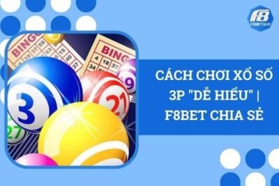 Cách Chơi Xổ Số 3P “Dễ Hiểu” | F8Bet Chia Sẻ