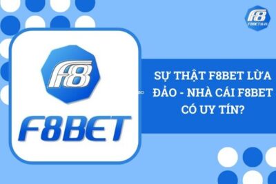 Sự Thật F8BET Lừa Đảo – Nhà Cái F8BET Có Uy Tín?