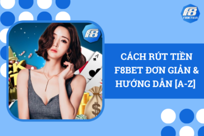 Cách Rút Tiền F8BET Đơn Giản & Hướng Dẫn [A-Z]