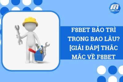 F8Bet Bảo Trì Trong Bao Lâu? [Giải Đáp] Thắc Mắc Về F8Bet