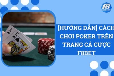 [Hướng Dẫn] Cách Chơi Poker Trên Trang Cá Cược F8Bet