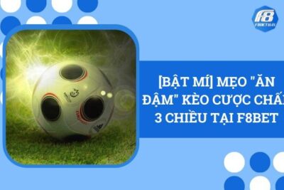 [Bật Mí] Mẹo “Ăn Đậm” Kèo Cược Chấp 3 Chiều Tại F8Bet