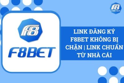 Link Đăng Ký F8Bet Không Bị Chặn | Link Chuẩn Từ Nhà Cái