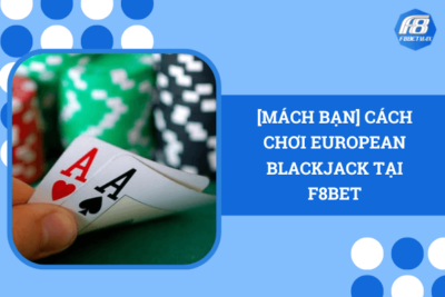 [Mách Bạn] Cách Chơi European Blackjack Tại F8Bet