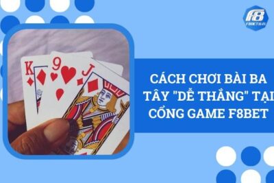 Cách Chơi Bài Ba Tây “Dễ Thắng” Tại Cổng Game F8Bet