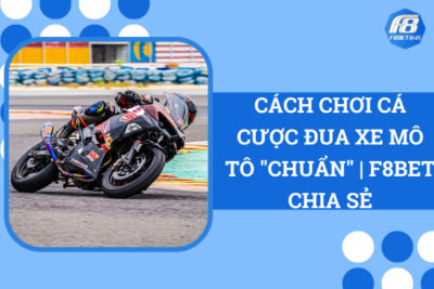 Cách Chơi Cá Cược Đua Xe Mô Tô “Chuẩn” | F8Bet Chia Sẻ