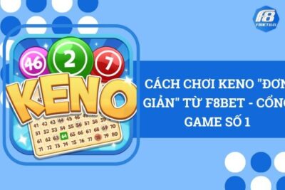 Cách Chơi Keno “Đơn Giản” Từ F8Bet – Cổng Game Số 1