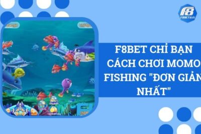 F8Bet Chỉ Bạn Cách Chơi Momo Fishing “Đơn Giản Nhất”