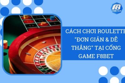 Cách Chơi Roulette “Đơn Giản & Dễ Thắng” Tại Cổng Game F8Bet