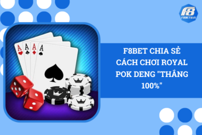 F8Bet Chia Sẻ Cách Chơi Royal Pok Deng “Thắng 100%”